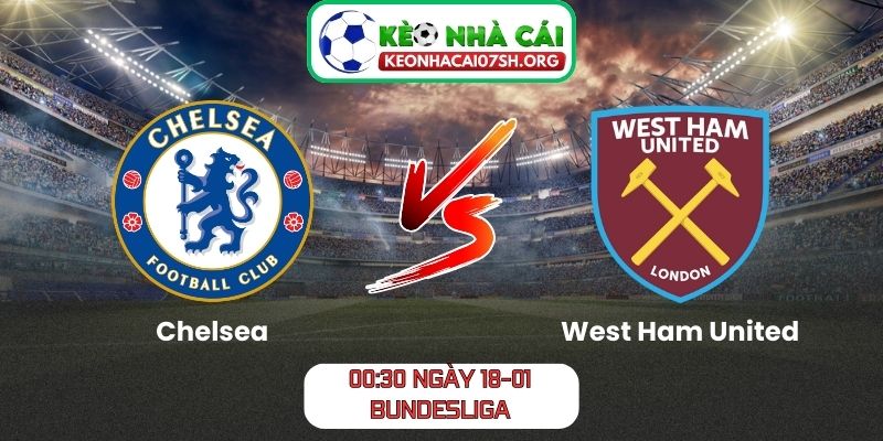 Nhận định bóng đá Chelsea vs West Ham United