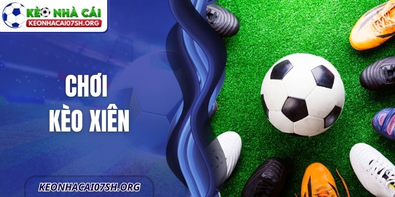 Chơi Kèo Xiên Hiệu Quả Từ Phân Tích Đến Thực Chiến